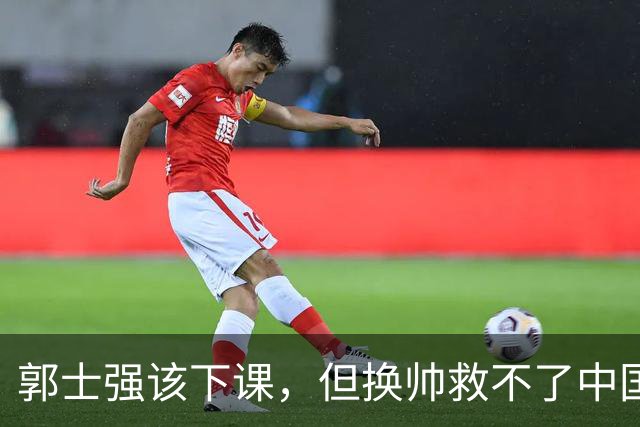 郭士强该下课，但换帅救不了中国男篮！再好的教练也难改先天短板